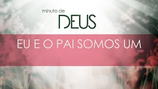 Minuto de Deus #19 - Eu e o Pai somos um