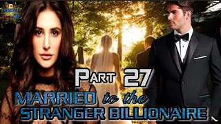 PART 27 || MARRIED TO THE STRANGER BILLIONAIRE || @khaleeltv1009
