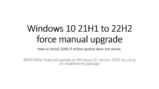 Windows 10 21H1 to 22H2 force manual upgrade