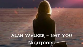 Alan Walker - Not You - Feat. Emma steinbakken (Nightcore)