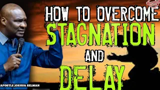 HOW TO OVERCOME STAGNATION AND DELAY | APOSTLE JOSHUA SELMAN