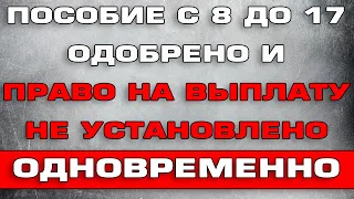 Пособие с 8 до 17 Одобрено и Право на выплату не установлено одновременно