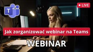 Jak organizować webinary na Teams - Zdarzenia na żywo