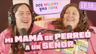 Dos Mujeres Una Copa - Mi MAMÁ se PERREÓ a OTRO SEÑOR (EP59)