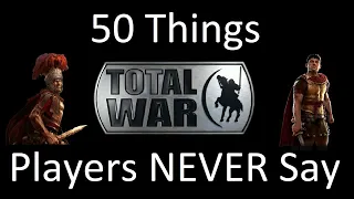 50 Things Total War Players NEVER Say!