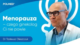 O czym kobieta powinna wiedzieć przed menopauzą? - rozmowa z dr n. med. Tadeuszem Oleszczukiem