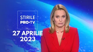 Știrile PRO TV - 27 aprilie 2023