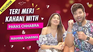 Teri Meri Kahani Ft. Paras Chhabra & Mahira Sharma | Reveals Their First Meet, Love Secrets & More