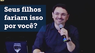 SEUS FILHOS FARIAM ISSO POR VOCÊ? - ROSSANDRO KLINJEY