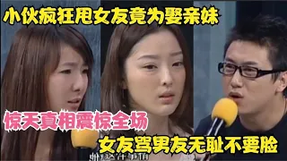 小伙疯狂甩女友竟为娶亲妹惊天真相震惊全场女友骂男友无耻不要脸