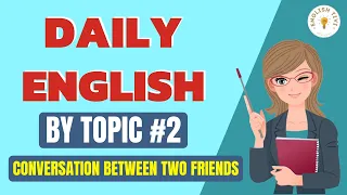 English Conversation Between Two Friends | Daily English by Topic 2 | English TV ✔