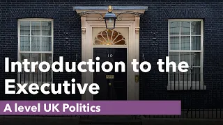 Introduction to the Executive - A Level Politics