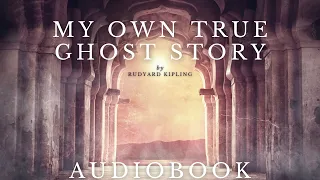 My Own True Ghost Story by Rudyard Kipling - Full Audiobook | Ghost Stories