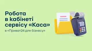 Робота в кабінеті сервісу «Каса» в «Приват24 для бізнесу»