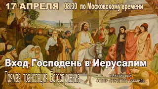 Вход Господень в Иерусалим (ТРАНСЛЯЦИЯ БОГОСЛУЖЕНИЯ - ЛИТУРГИЯ  )