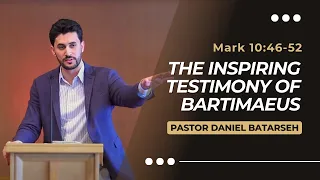 The Inspiring Testimony of Bartimaeus | Mark 10:46-52 | Pastor Daniel Batarseh (Gospel of Mark)