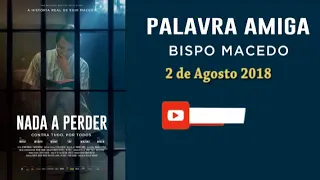 Palavra Amiga Bispo Macedo - 2 de Agosto de 2018