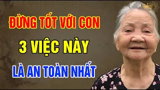 VỀ GIÀ Đừng TỐT Với Con 3 Việc Này Là AN TOÀN Nhất | Ngẫm Sử Thi