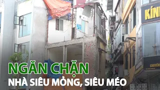 Hà Nội ngăn chặn nhà “siêu méo, siêu mỏng”| VTC14