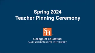 SHSU College of Education | Spring 2024 Teacher Pinning Ceremony