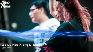 Wo De Hao Xiong Di - DJ Sem Remix | Nhạc Gây Nghiện Trên Tik Tok