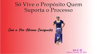 Só vive o propósito quem suporta o processo! Ministração Pra. Adriana