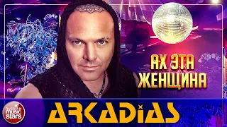 АХ, ЭТА ЖЕНЩИНА - ARKADiAS★ НОВАЯ ПЕСНЯ ★ НОВЫЙ ХИТ ★