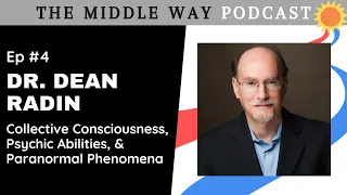 The Middle Way #4 - Dr. Dean Radin - Collective Consciousness, Psychic Abilities, & the Paranormal