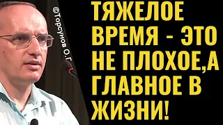 Тяжёлое время - это не плохое, а главное в жизни! Торсунов лекции