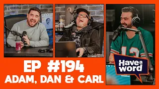 Adam, Dan & Carl | Have A Word Podcast #194