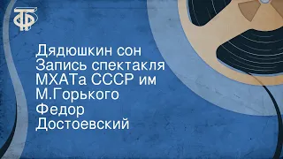 Федор Достоевский. Дядюшкин сон. Запись спектакля МХАТа СССР им. М.Горького