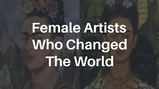 Female Artists Who Changed the World