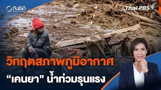 วิกฤตสภาพภูมิอากาศ ทำ "เคนยา" น้ำท่วมรุนแรง  | ทันโลก กับ Thai PBS | 1 พ.ค. 67