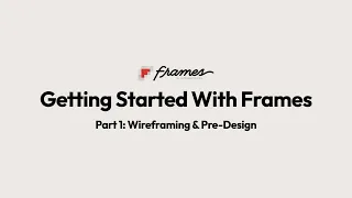 Getting Started With Frames Part 1: Wireframing & Pre-Design