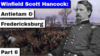 Winfield Scott Hancock: Antietam and Fredericksburg | Part 6