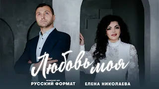 Любовь моя - Елена Николаева & Мужской хор "Русский Формат"