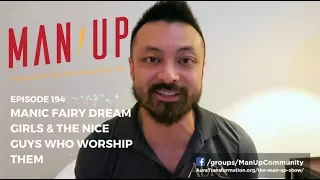 Manic Fairy Dream Girls & The Nice Guys Who Worship Them - The Man Up Show, Ep. 194