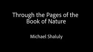 Through the Pages of the Book of Nature -- Michael Shaluly