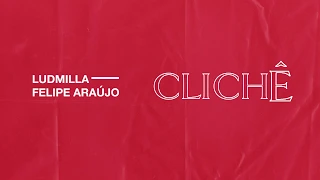 Ludmilla e Felipe Araújo - Clichê (Audio Oficial)