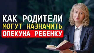 КАК РОДИТЕЛИ МОГУТ НАЗНАЧИТЬ ОПЕКУНА СВОЕМУ РЕБЕНКУ