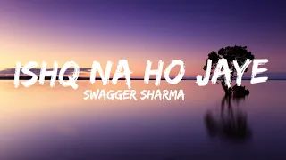 ISHQ NA HO JAAYE LYRICS|| VIDEO BY SWAGGER SHARMA & CHARBIS|||