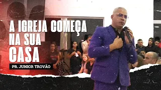 Pr Junior Trovão - A IGREJA COMEÇA NA SUA CASA