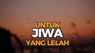 DENGARKAN INI UNTUK JIWA YANG LELAH - CERITA KITA