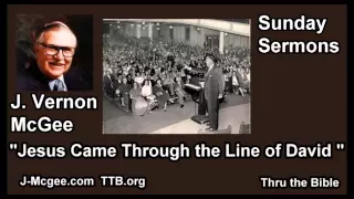 Jesus Came Through the Line of David - J Vernon McGee - FULL Sunday Sermons