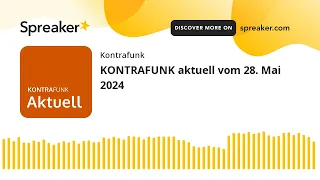 KONTRAFUNK aktuell vom 28. Mai 2024