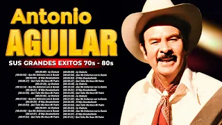 ANTONIO AGUILAR SUS MEJORES CANCIONES GRANDES EXITOS DE COLECCION