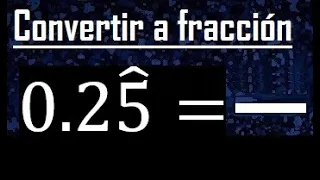 Convertir 0.25 periodico mixto a fraccion , convertir decimales con sombrero o gorrito a fraccion