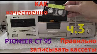 Как качественно и  правильно записывать кассеты на  примере  Pioneer CT 95 ч 3