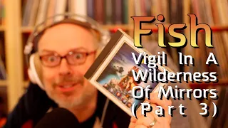 Listening to  Fish: Vigil In A Wilderness Of Mirrors (Part 3)