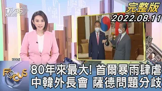 【1200完整版】80年來最大! 首爾暴雨肆虐 中韓外長會 薩德問題分歧｜黃怡文｜FOCUS世界新聞 20220811